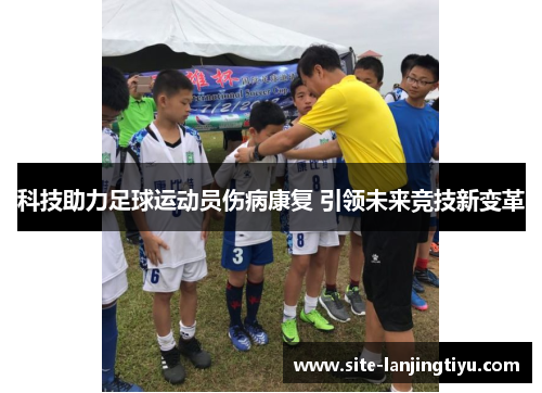 科技助力足球运动员伤病康复 引领未来竞技新变革