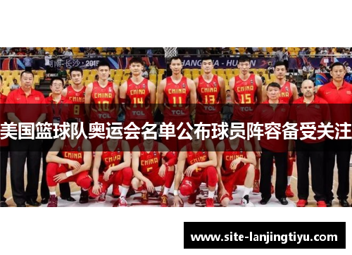 美国篮球队奥运会名单公布球员阵容备受关注