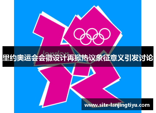 里约奥运会会徽设计再掀热议象征意义引发讨论